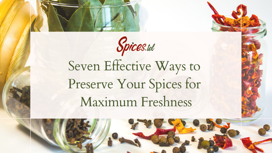 Seven Effective Ways to Preserve Your Spices for Maximum Freshness